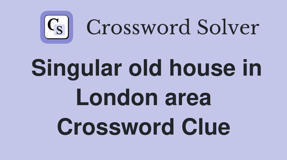 Singular old house in London area Crossword Clue