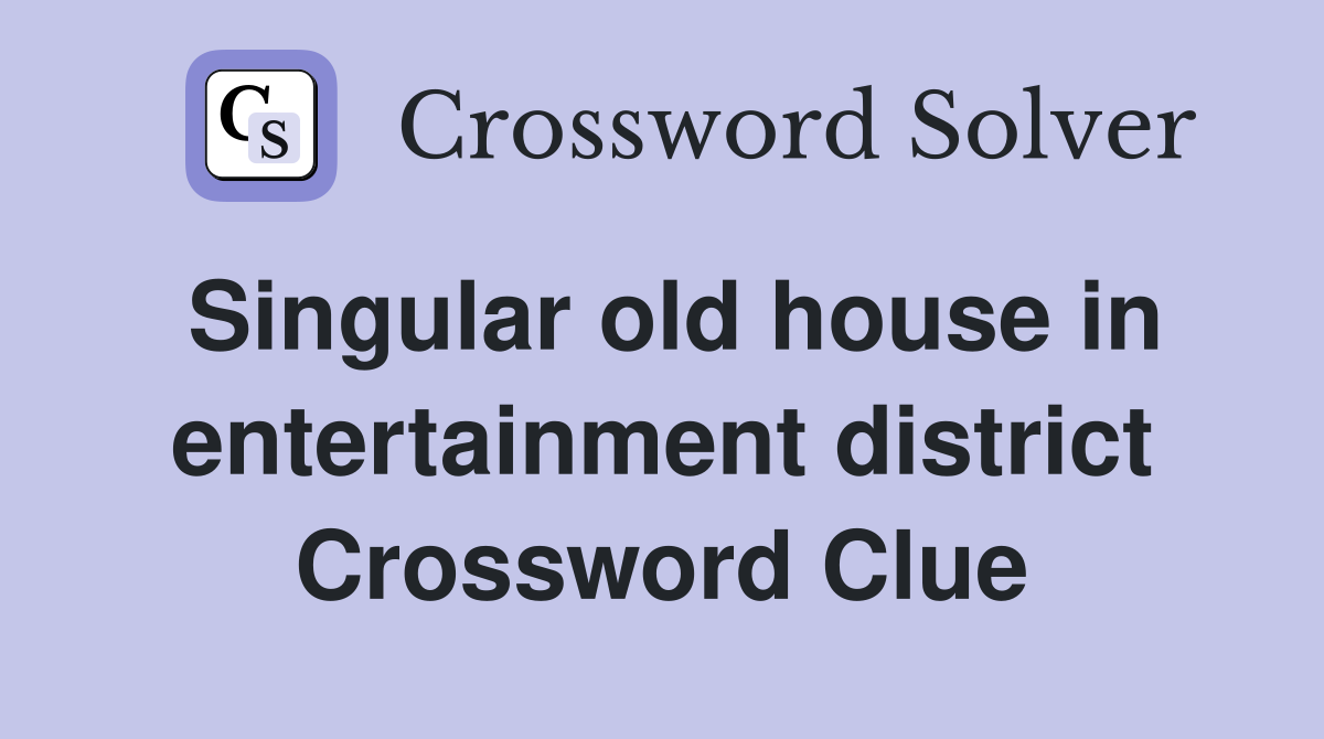 Singular old house in entertainment district Crossword Clue