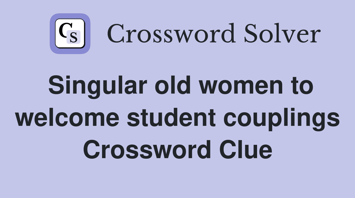 Singular old women to welcome student couplings Crossword Clue