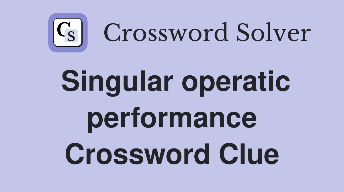 Singular operatic performance Crossword Clue