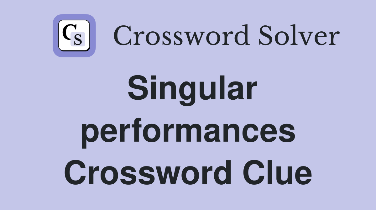 Singular performances Crossword Clue