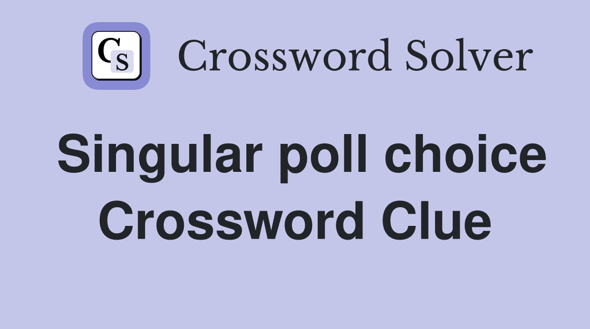Singular poll choice Crossword Clue