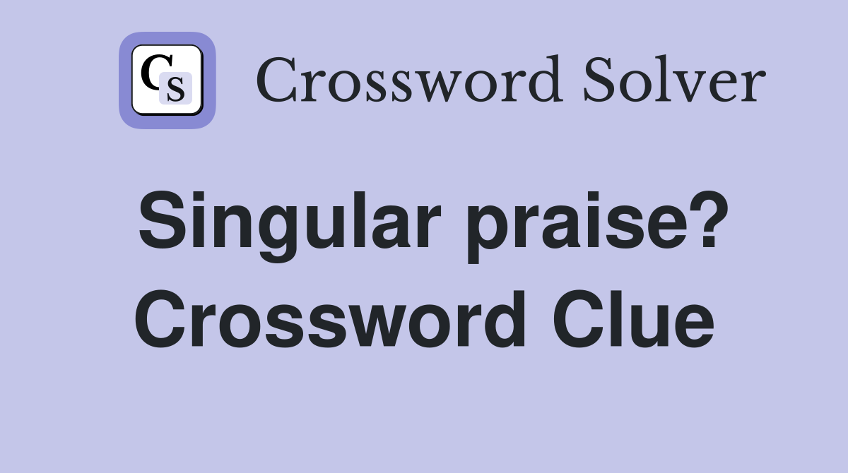 Singular praise? Crossword Clue