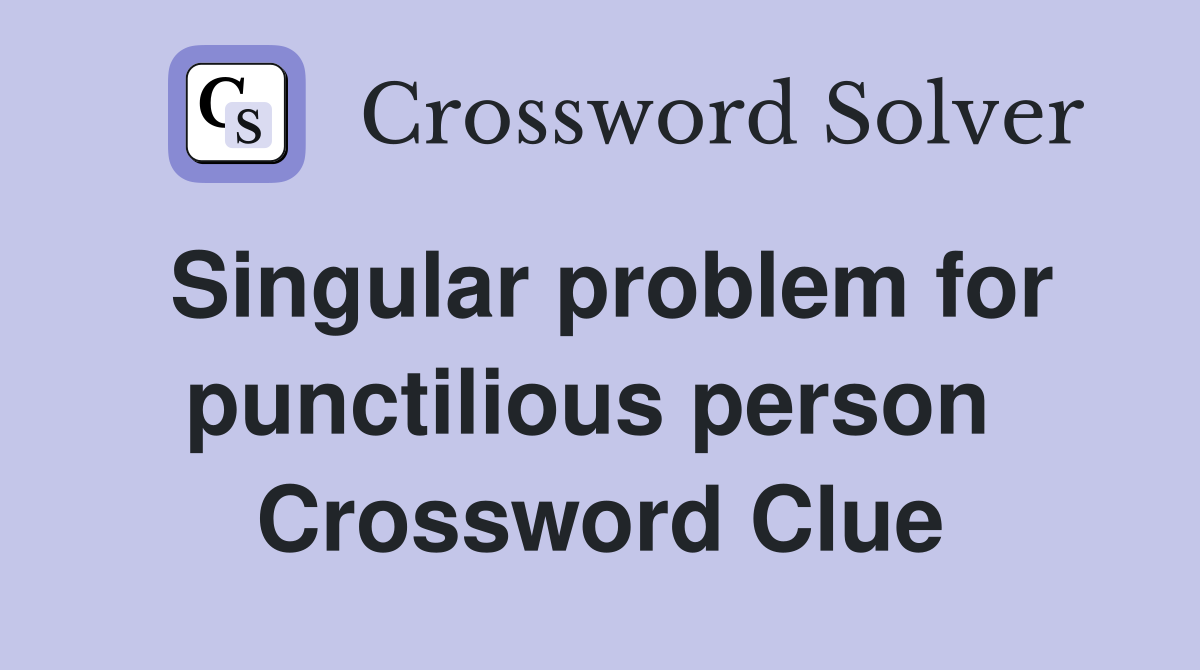 Singular problem for punctilious person  Crossword Clue