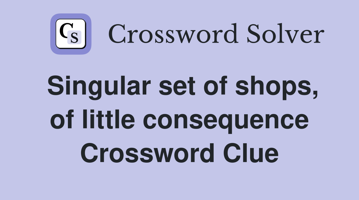 Singular set of shops, of little consequence Crossword Clue