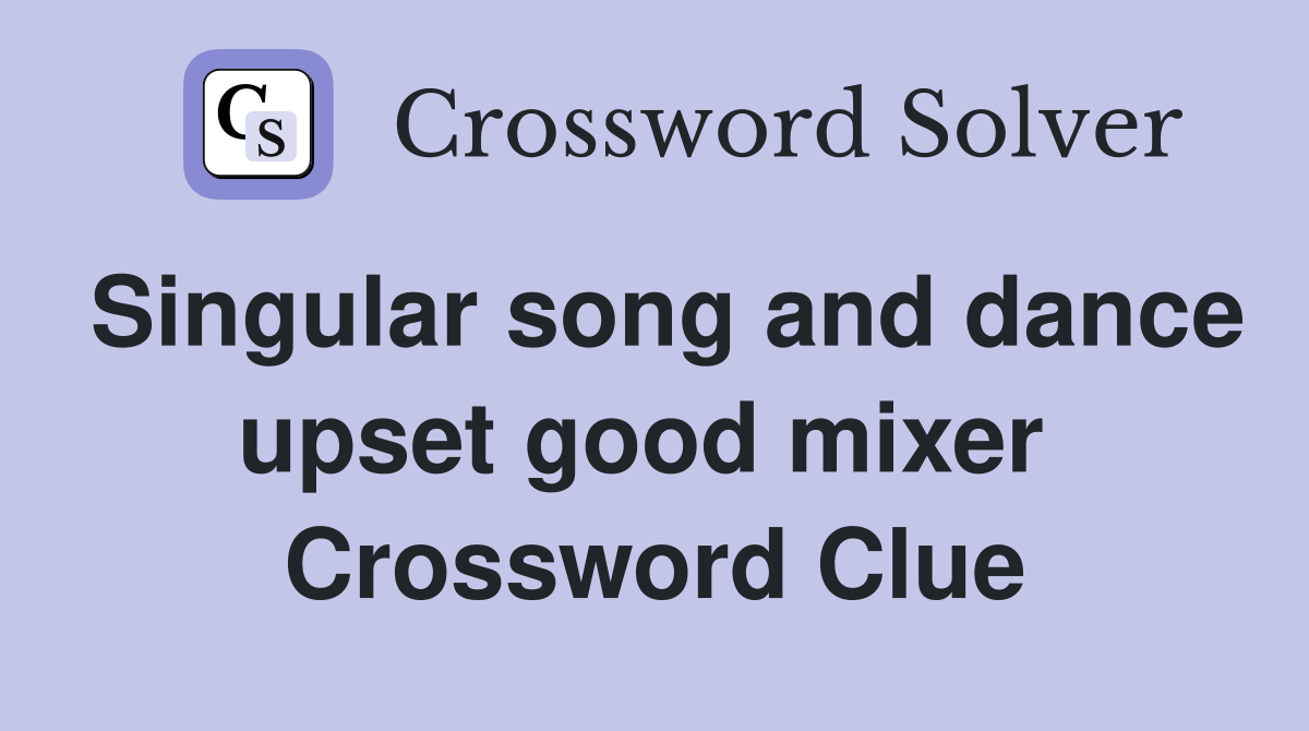 Singular song and dance upset good mixer  Crossword Clue