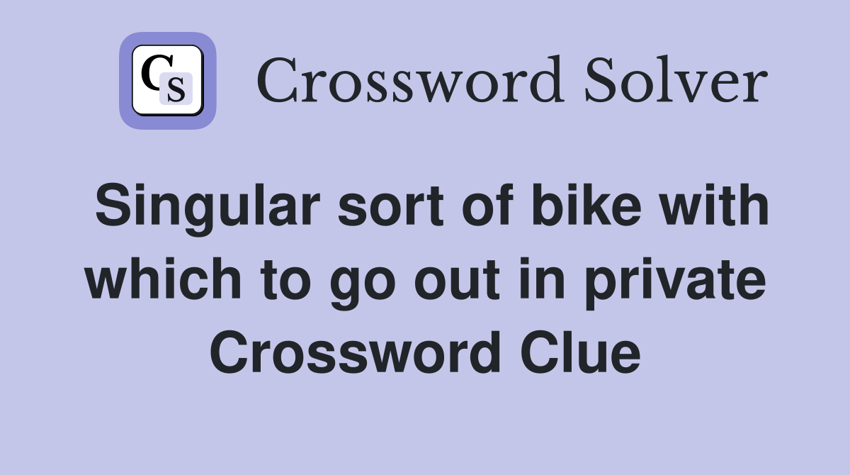 Singular sort of bike with which to go out in private Crossword Clue