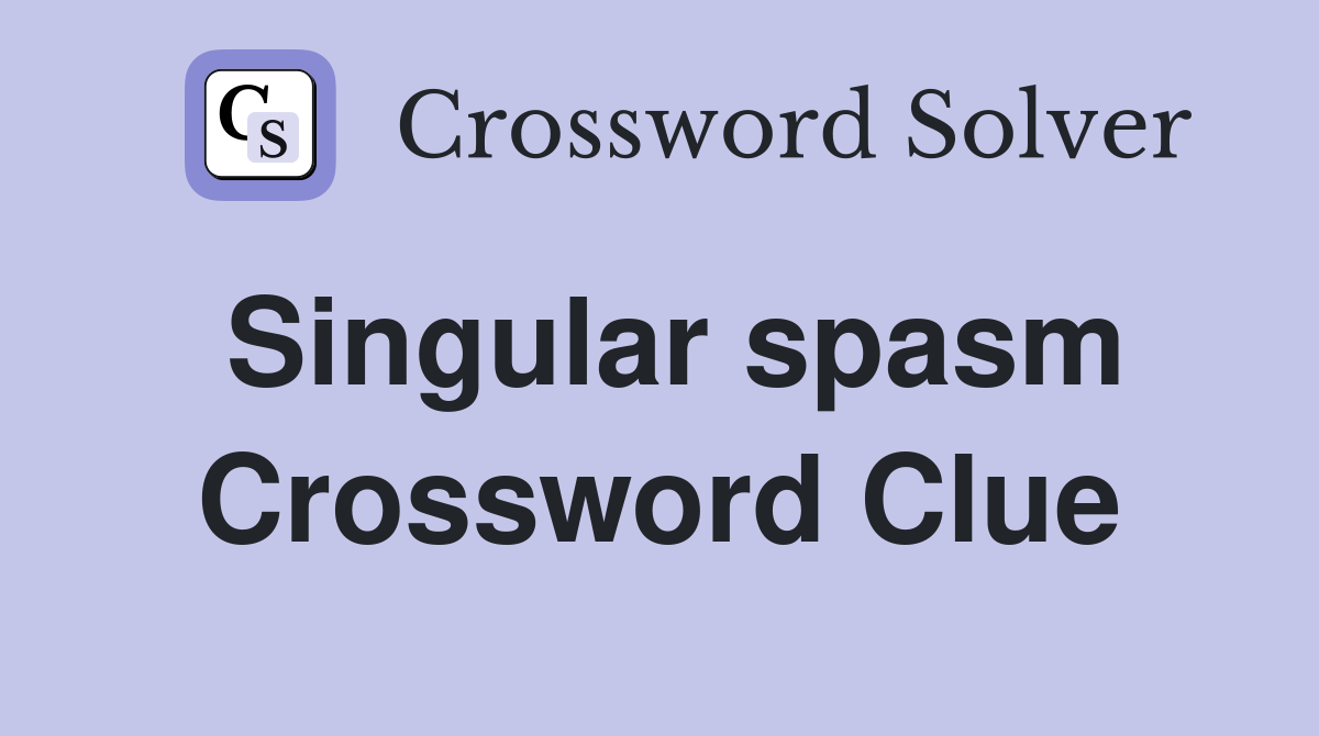 Singular spasm Crossword Clue