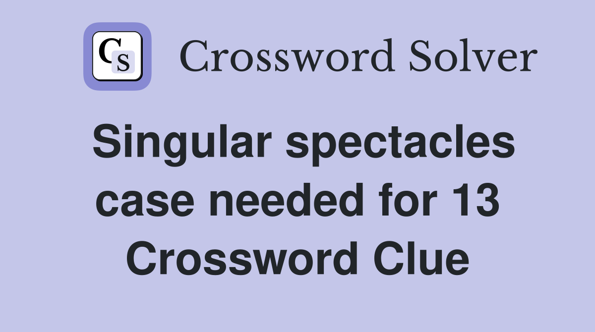 Singular spectacles case needed for 13 Crossword Clue