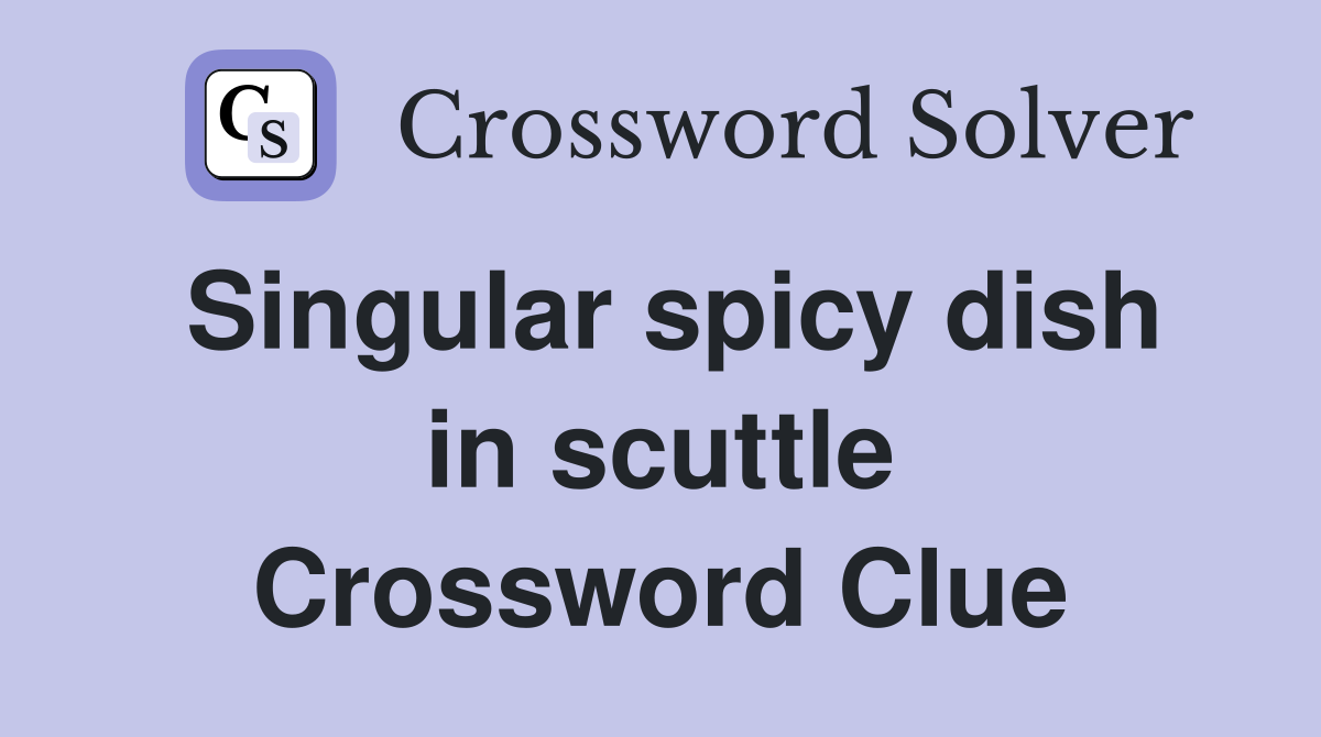 Singular spicy dish in scuttle Crossword Clue