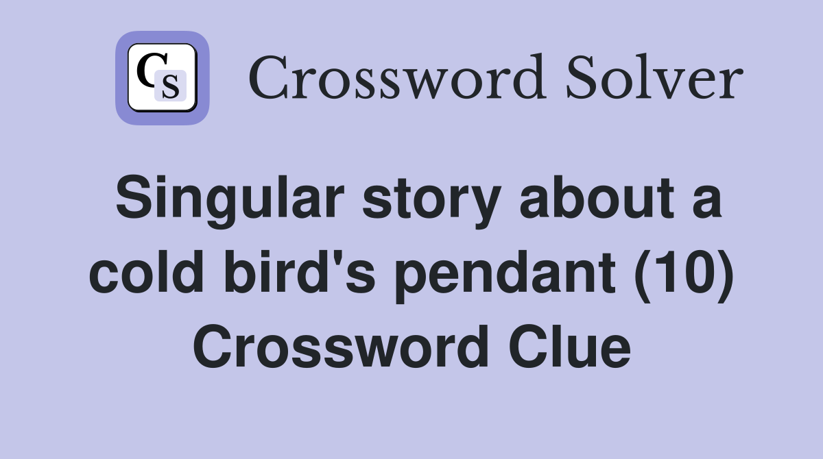Singular story about a cold bird's pendant (10) Crossword Clue