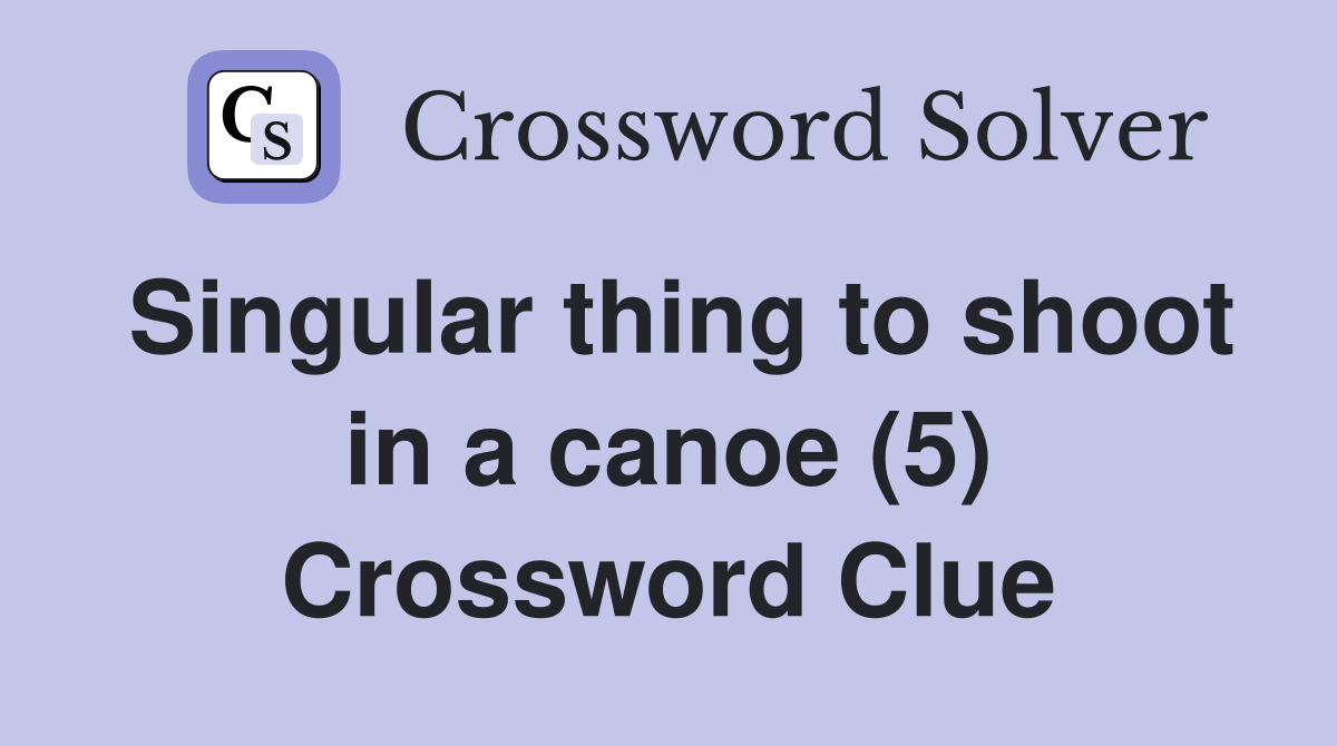 Singular thing to shoot in a canoe (5) Crossword Clue