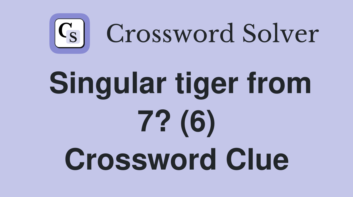 Singular tiger from 7? (6) Crossword Clue