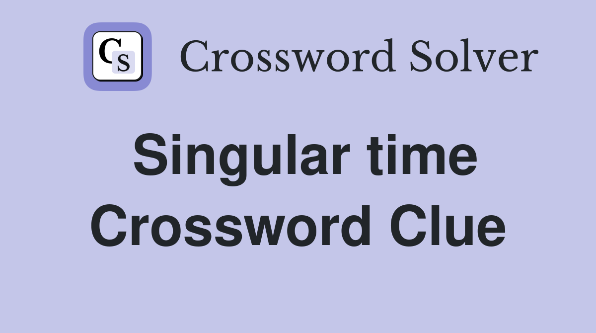 Singular time Crossword Clue