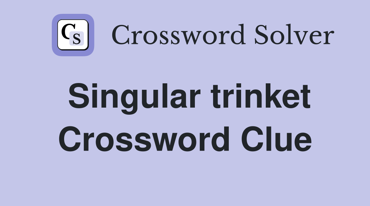 Singular trinket Crossword Clue