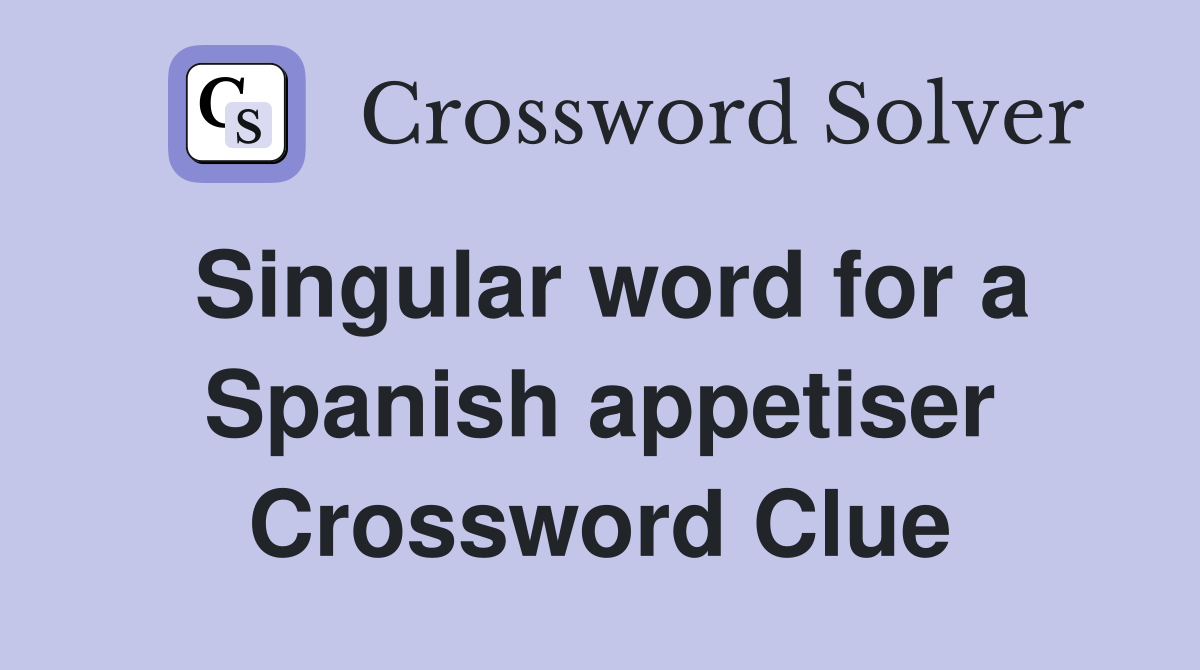 Singular word for a Spanish appetiser Crossword Clue