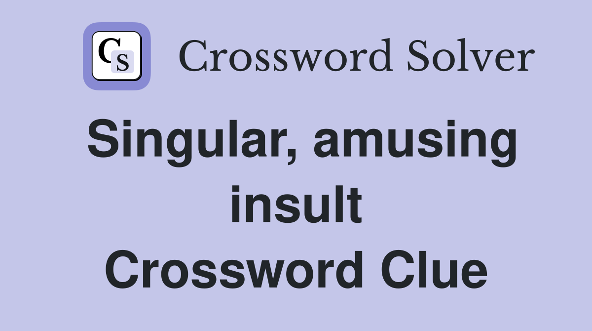 Singular, amusing insult Crossword Clue