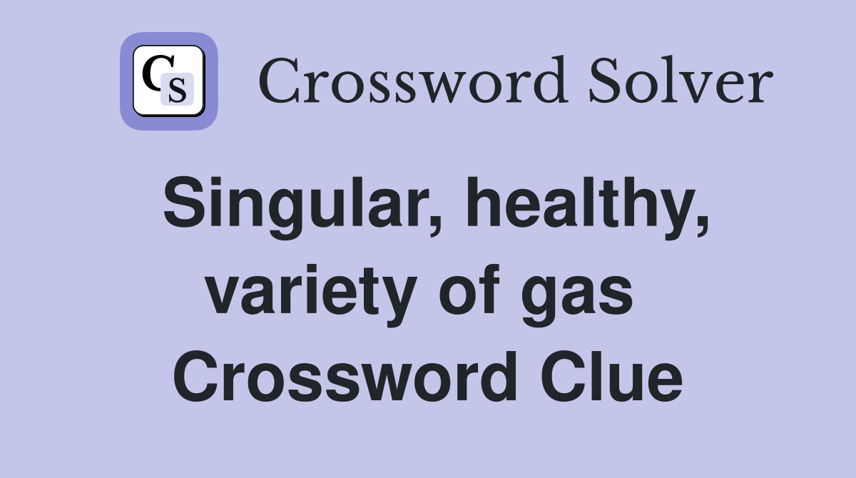 Singular, healthy, variety of gas  Crossword Clue