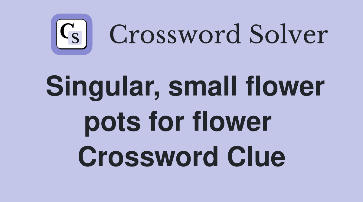 Singular, small flower pots for flower  Crossword Clue