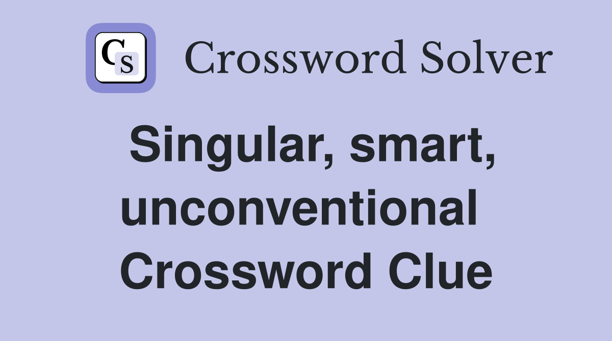 Singular, smart, unconventional  Crossword Clue