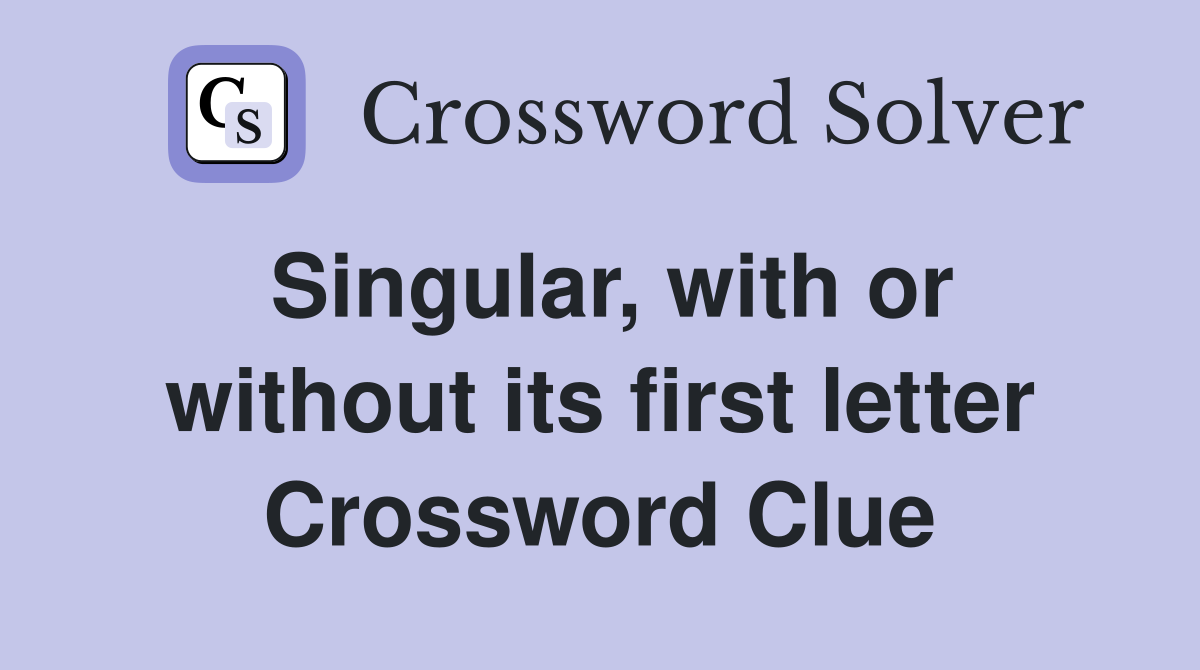 Singular, with or without its first letter Crossword Clue