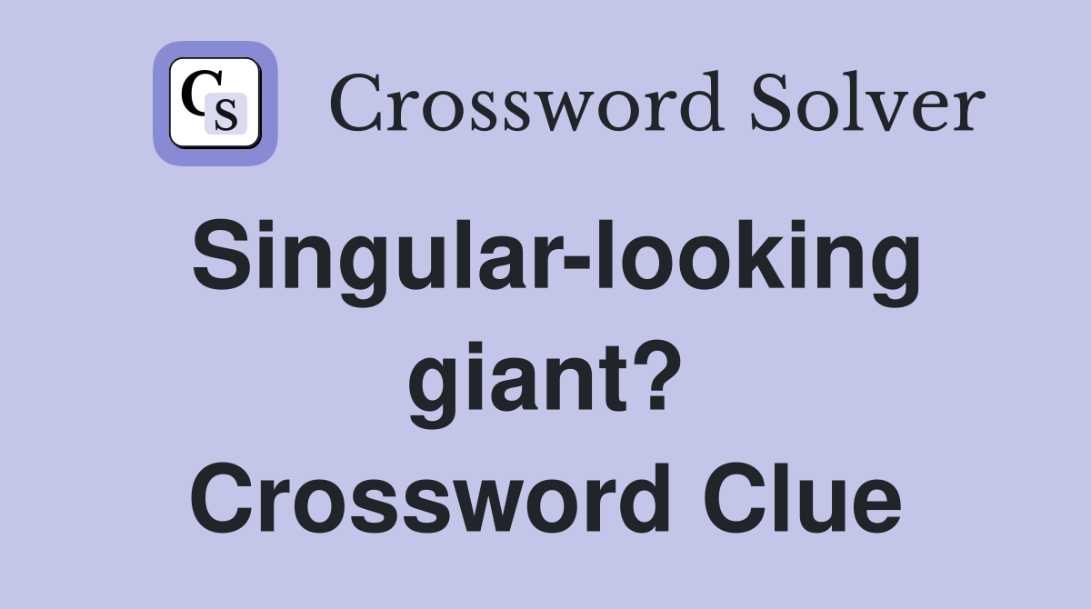 Singular-looking giant? Crossword Clue