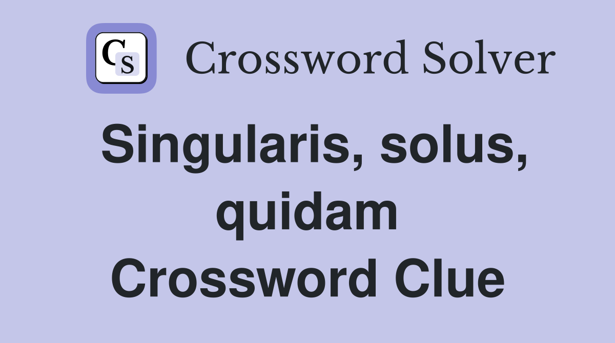 Singularis, solus, quidam Crossword Clue