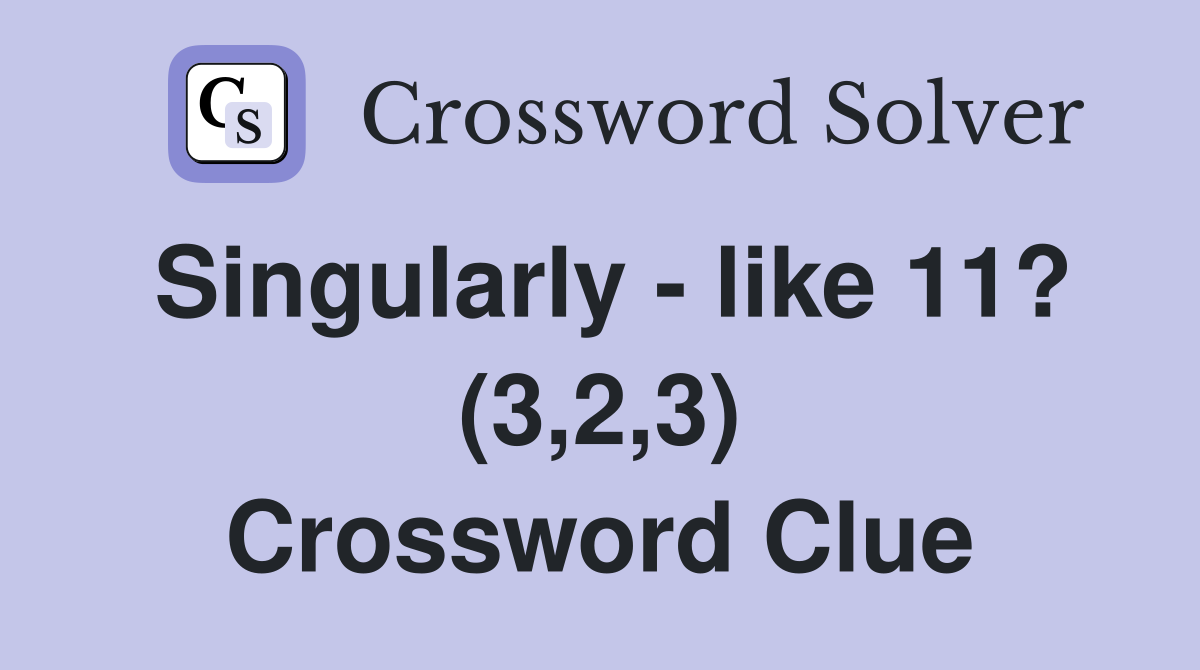 Singularly - like 11? (3,2,3) Crossword Clue