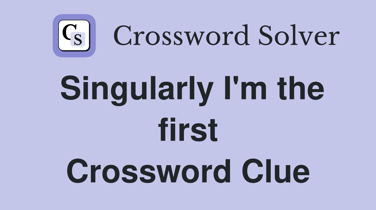 Singularly I'm the first Crossword Clue