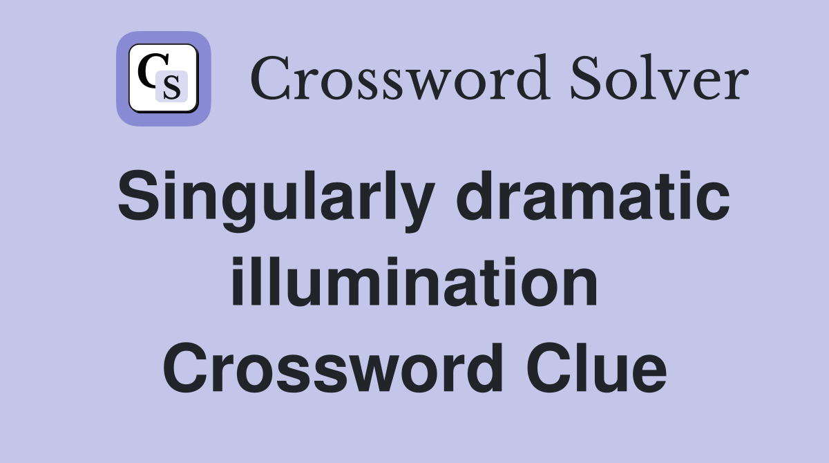 Singularly dramatic illumination Crossword Clue