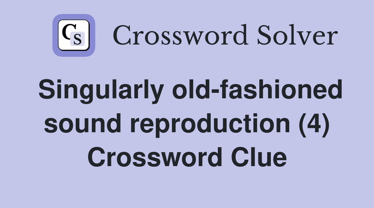 Singularly old-fashioned sound reproduction (4) Crossword Clue