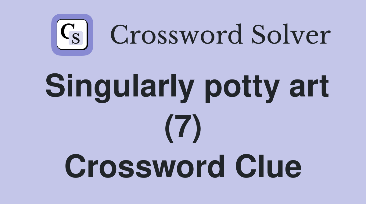 Singularly potty art (7) Crossword Clue