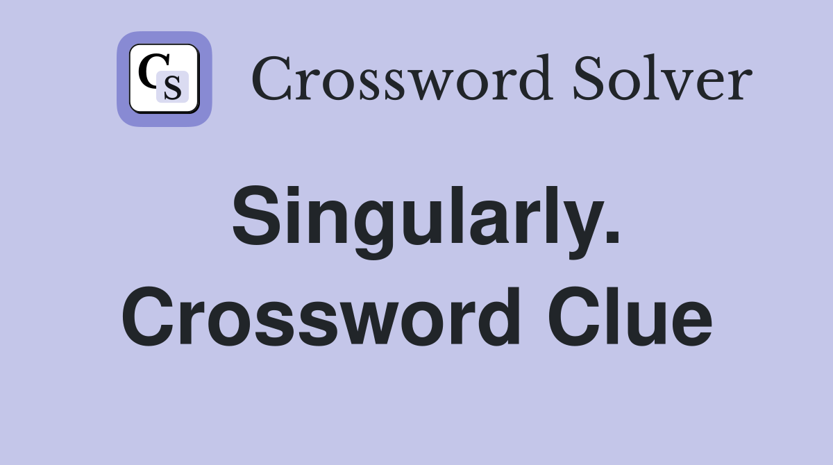 Singularly. Crossword Clue