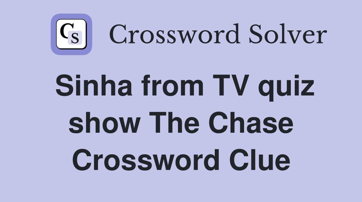 Sinha from TV quiz show The Chase Crossword Clue