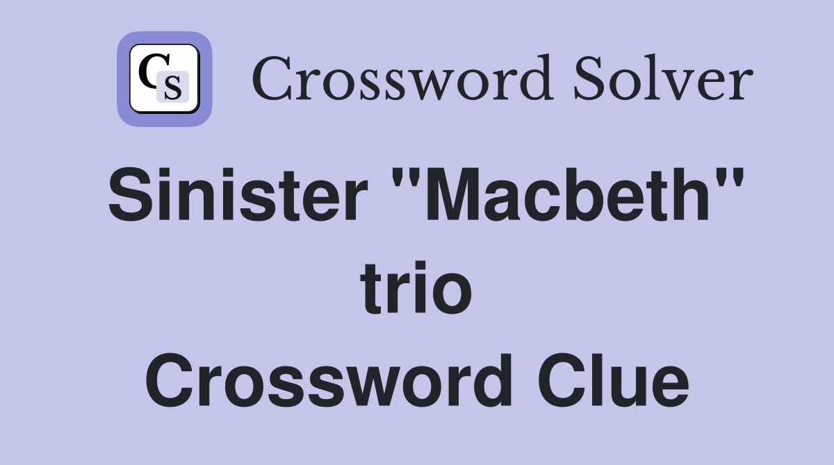 Sinister "Macbeth" trio Crossword Clue