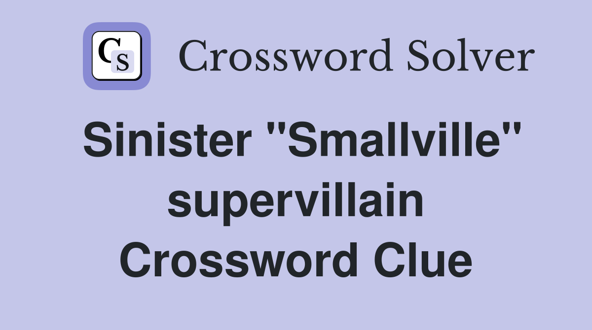 Sinister "Smallville" supervillain Crossword Clue