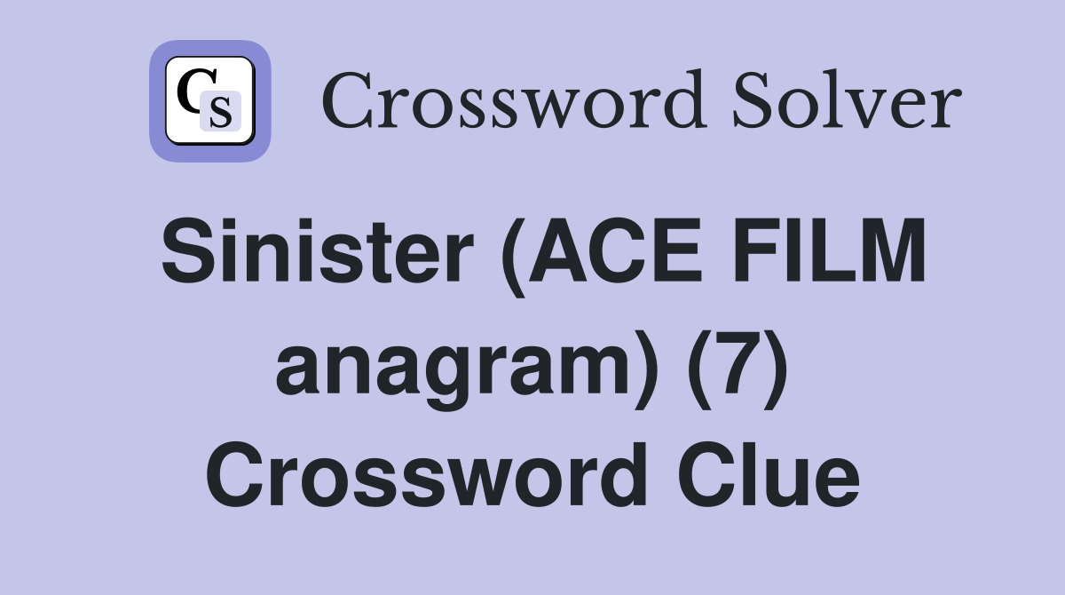 Sinister (ACE FILM anagram) (7) Crossword Clue