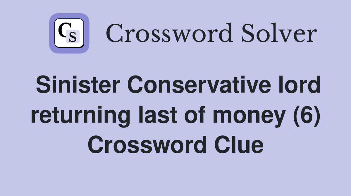 Sinister Conservative lord returning last of money (6) Crossword Clue
