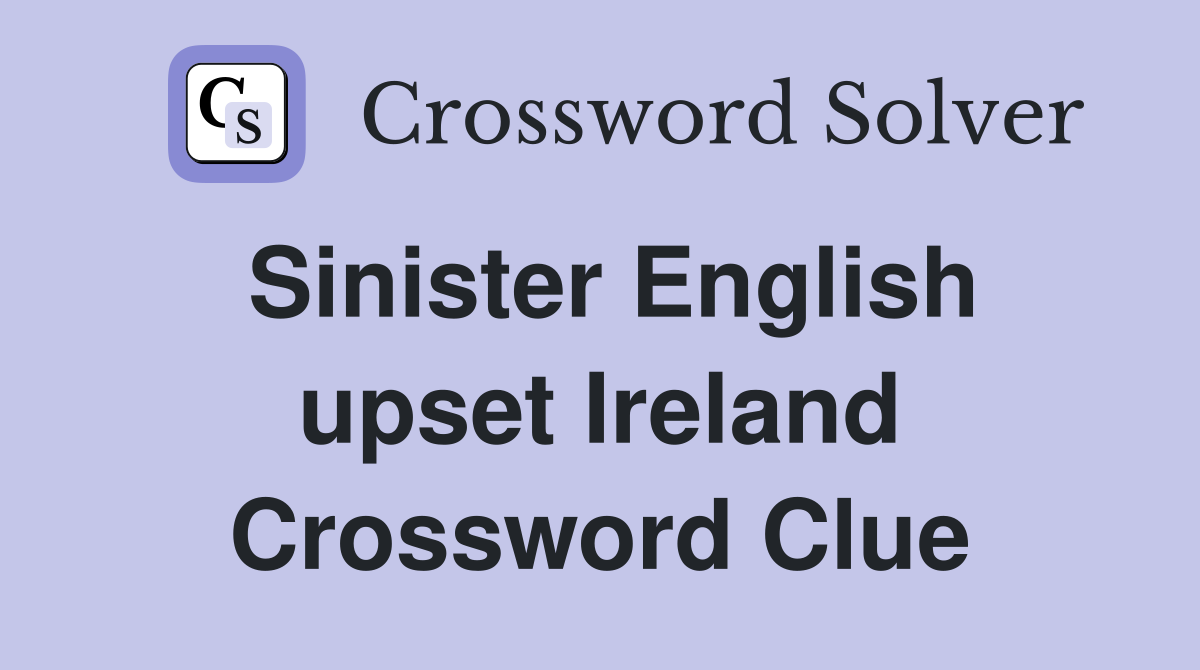 Sinister English upset Ireland Crossword Clue