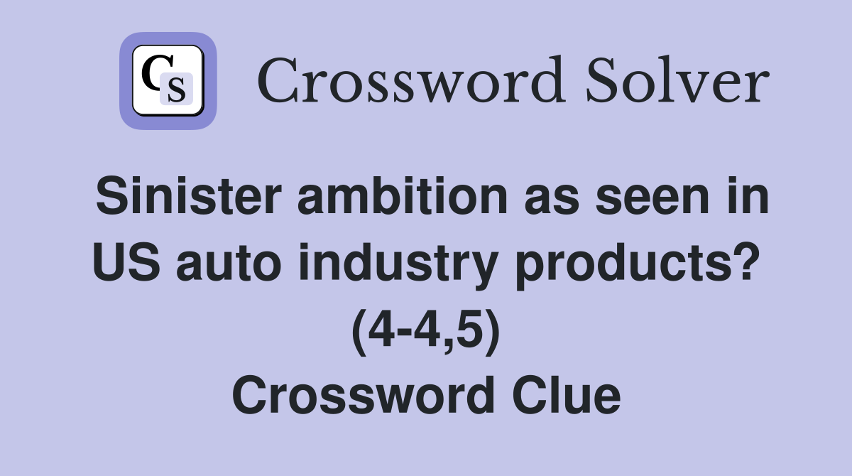 Sinister ambition as seen in US auto industry products? (4-4,5) Crossword Clue