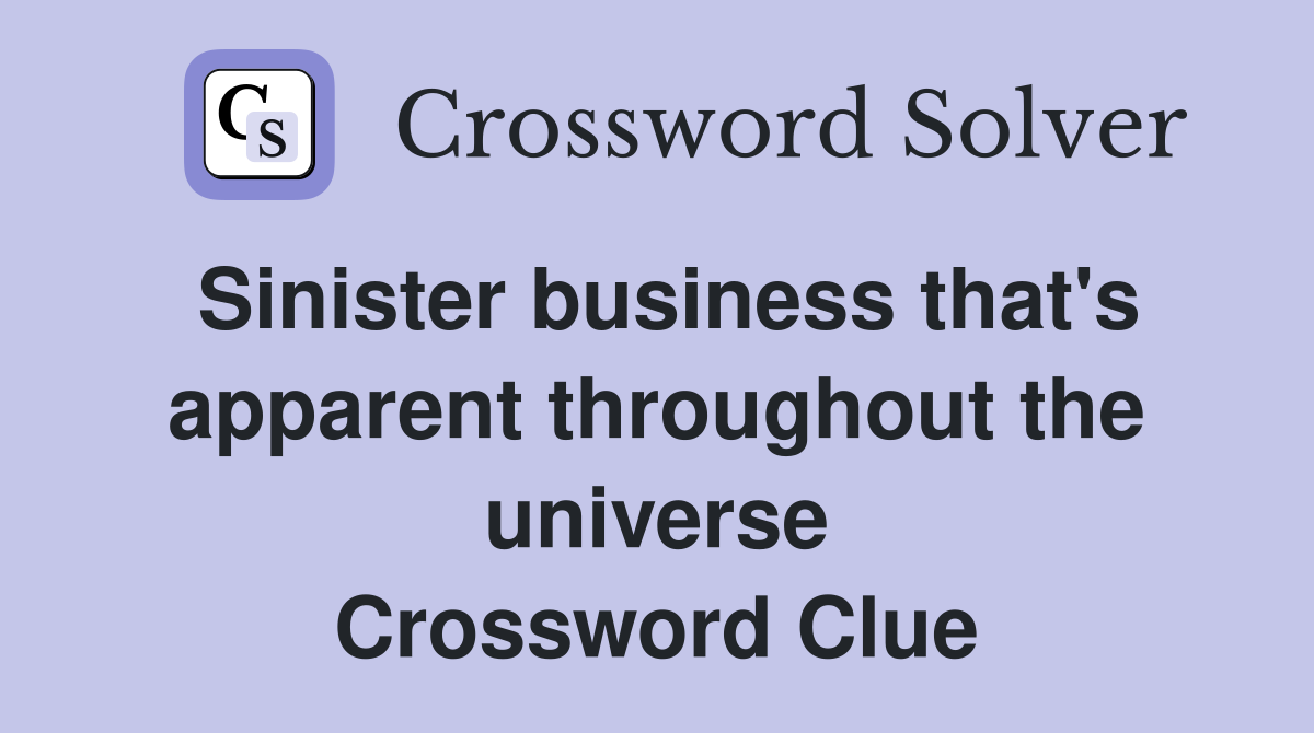 Sinister business that's apparent throughout the universe Crossword Clue