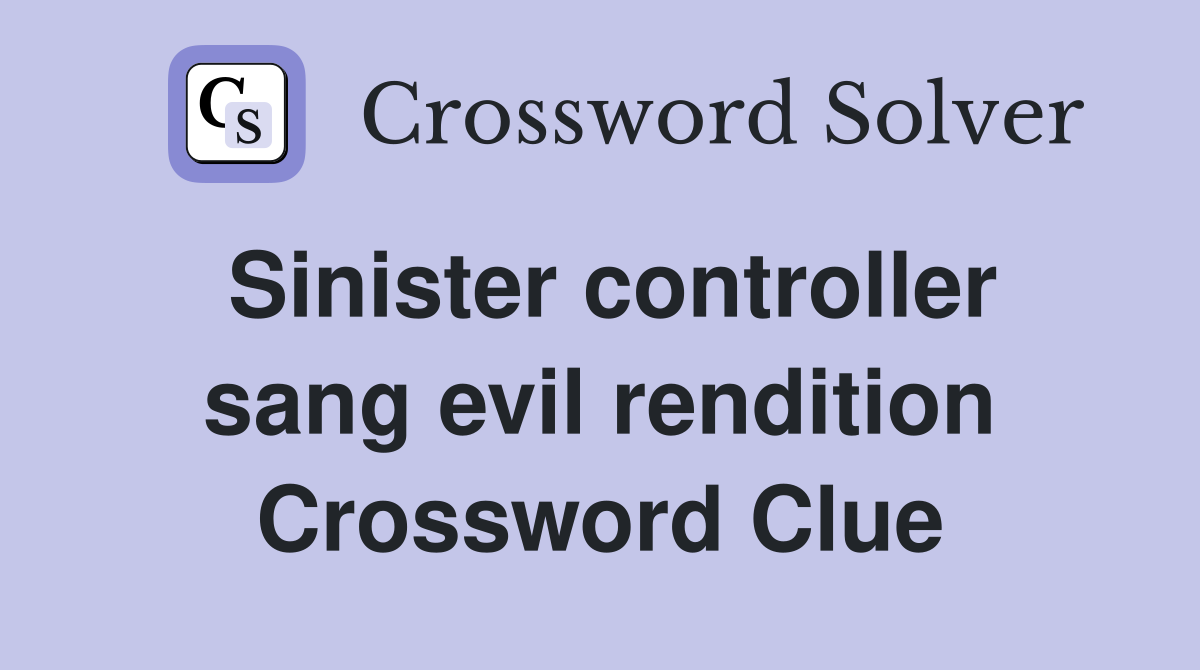 Sinister controller sang evil rendition Crossword Clue