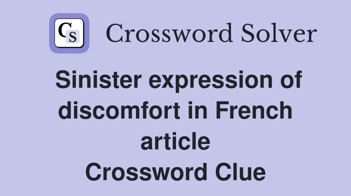 Sinister expression of discomfort in French article Crossword Clue