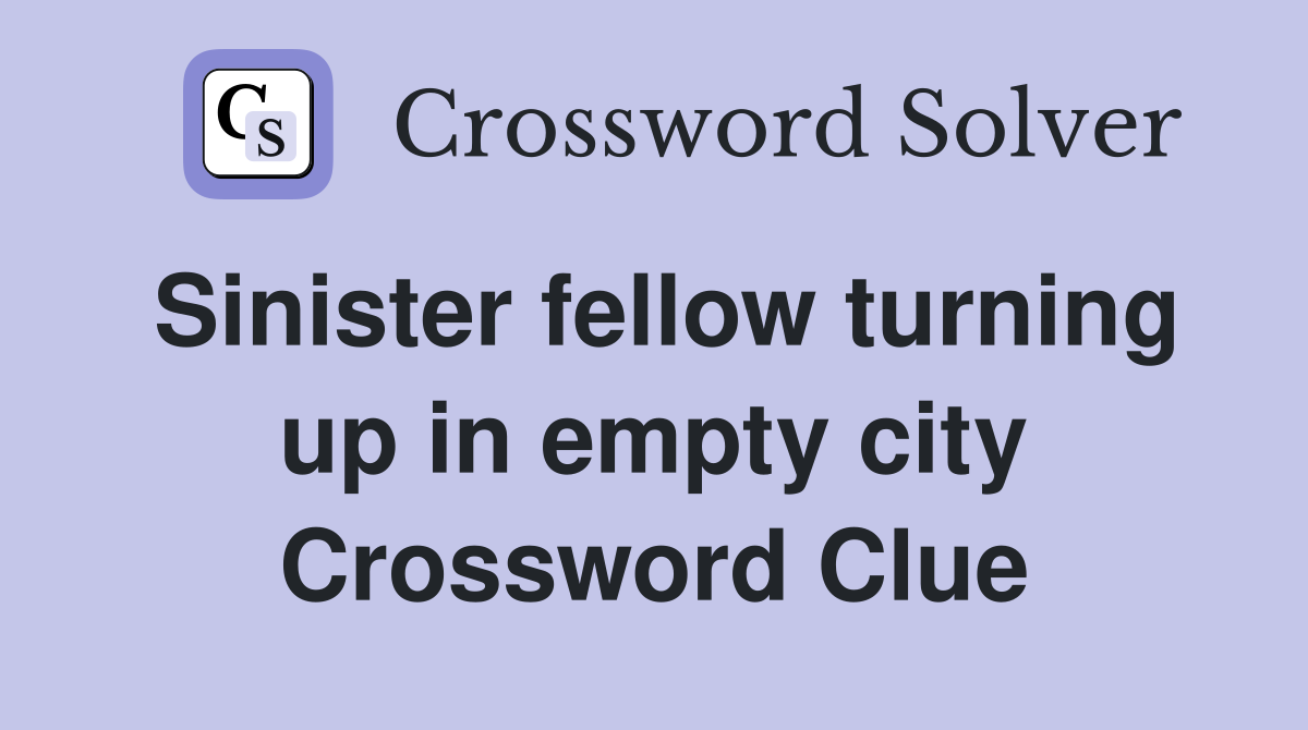 Sinister fellow turning up in empty city Crossword Clue