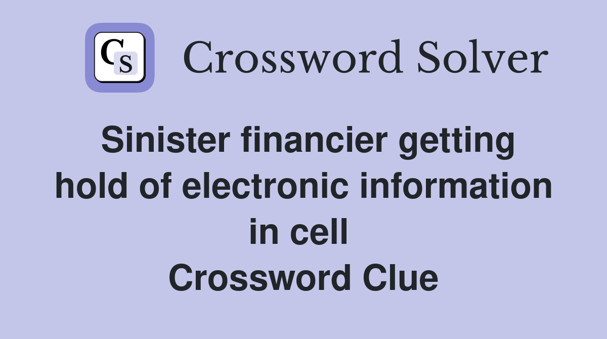Sinister financier getting hold of electronic information in cell  Crossword Clue
