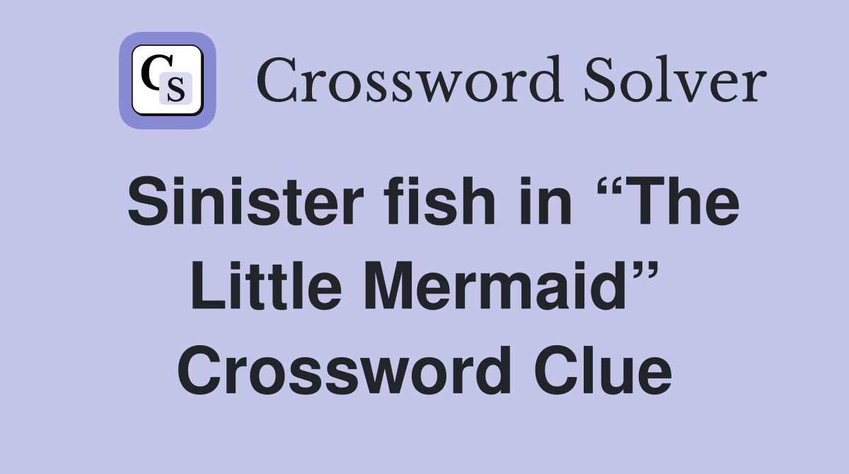 Sinister fish in “The Little Mermaid” Crossword Clue