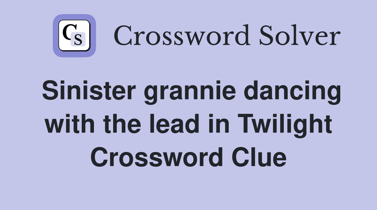 Sinister grannie dancing with the lead in Twilight Crossword Clue