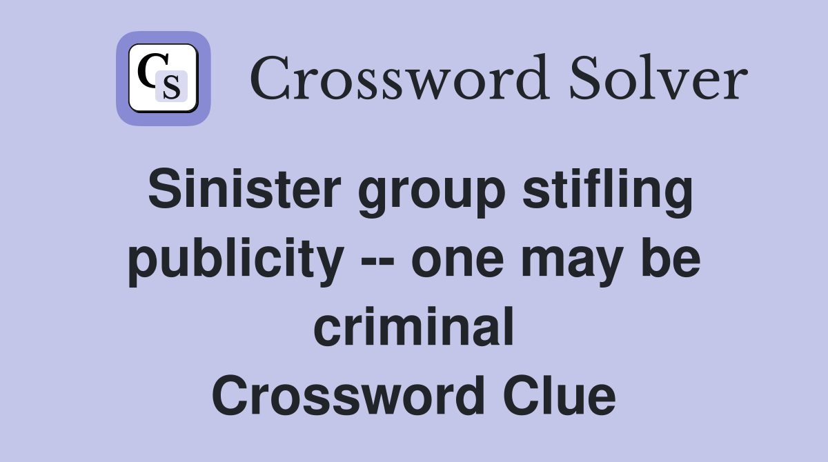 Sinister group stifling publicity -- one may be criminal Crossword Clue