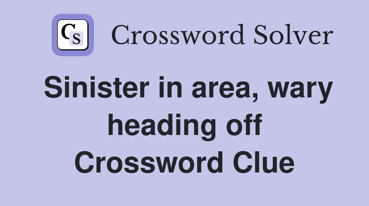 Sinister in area, wary heading off Crossword Clue