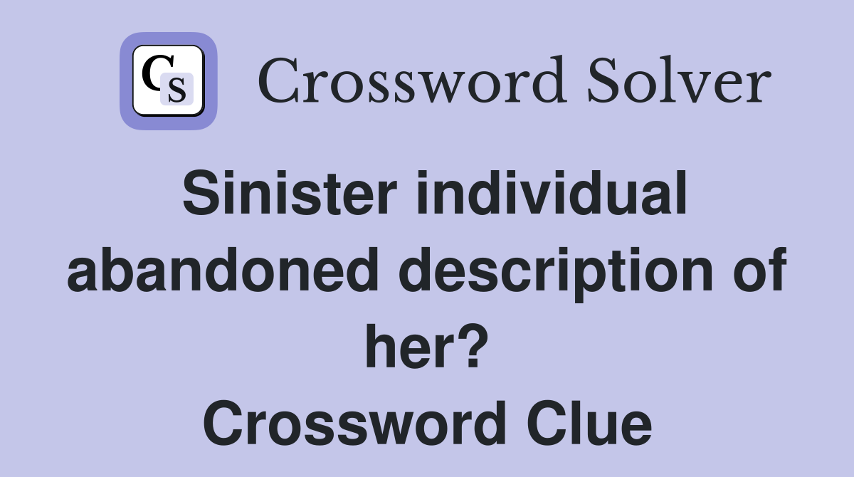 Sinister individual abandoned description of her? Crossword Clue